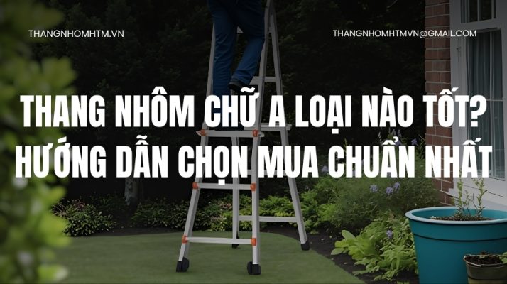 Thang nhôm chữ A loại nào tốt