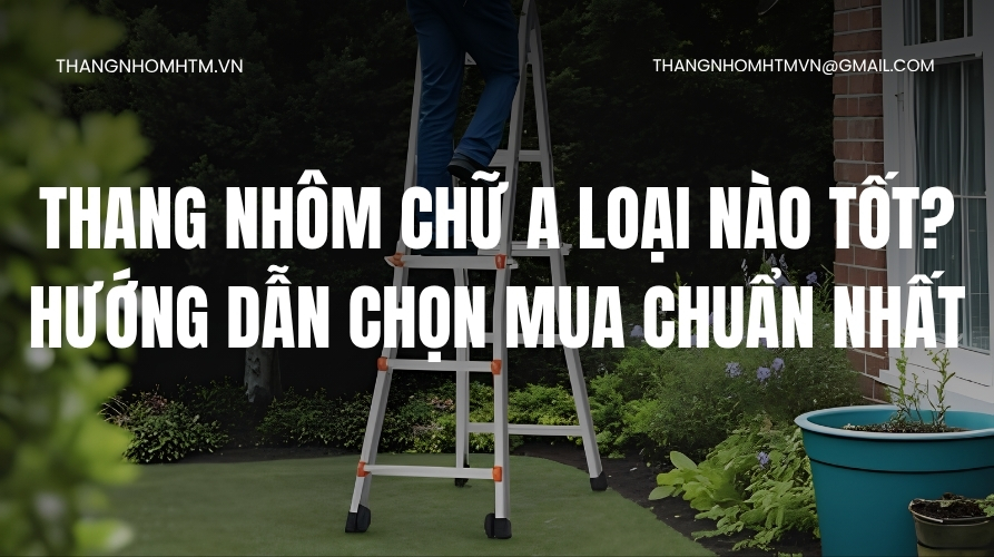 Thang nhôm chữ A loại nào tốt