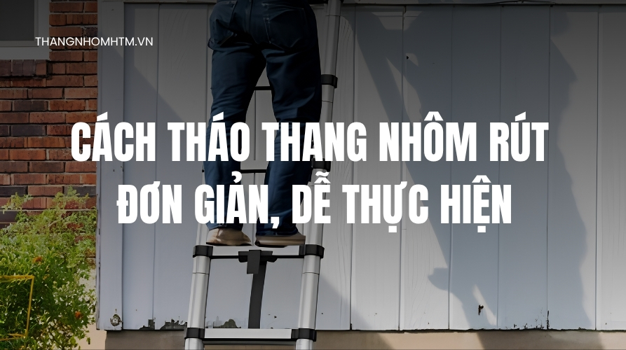 Cách tháo thang nhôm rút