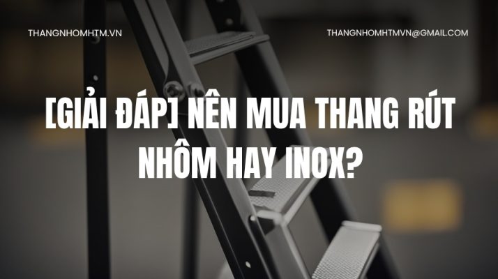 Nên mua thang rút nhôm hay inox